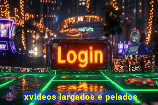 xvideos largados e pelados